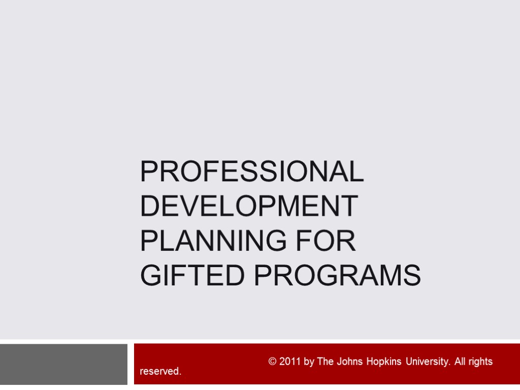 Professional Development Planning for Gifted Programs © 2011 by The Johns Hopkins University. All